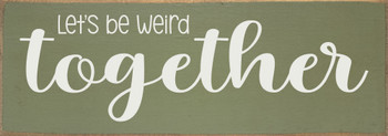 Let's be weird together | Cute Sawdust City Signs