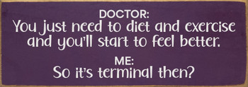 Doctor: You just need to diet and exercise and you'll start to feel better... | Funny Sawdust City Signs