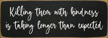 Killing them with kindness is taking longer than expected