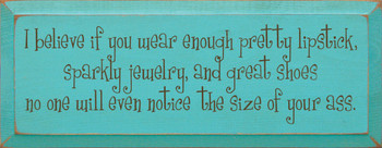 I believe if you wear enough pretty lipstick, sparkly jewelry..|Funny Wood Sign| Sawdust City Wood Signs