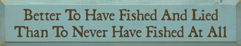 Better To Have Fished And Lied Than To Never Have Fished At All |Fishing Wood Sign| Sawdust City Wood Signs