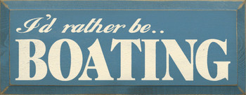 I'd Rather Be Boating|Boats Wood Sign| Sawdust City Wood Signs