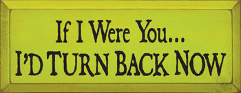 If I Were You I'd Turn Back Now |Turn Back Wood Sign With Famous Quotes | Sawdust City Wood Signs