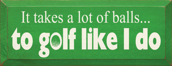 It Takes A Lot Of Balls To Golf Like I Do|Funny Golf Wood Sign| Sawdust City Wood Signs
