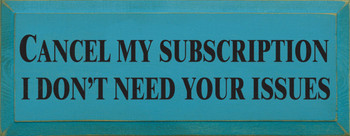Cancel My Subscription, I Don't Need Your Issues.  | Wood Sign With Funny Saying | Sawdust City Wood Signs
