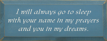 I Will Always Go To Sleep With Your Name In My Prayers And You In My Dreams