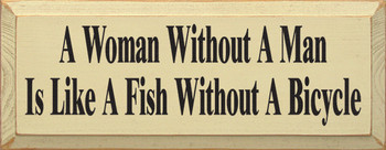 A Woman Without A Man Is Like A Fish Without A Bicycle | Wood Sign With Funny Saying| Sawdust City Wood Signs