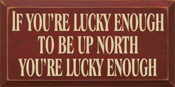 If You're Lucky Enough To Be Up North You're Lucky Enough | Up North Wood Sign| Sawdust City Wood Signs