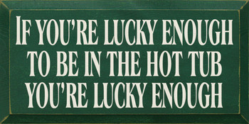 If You're Lucky Enough To Be In The Hot Tub You're Lucky Enough | Hot Tub Wood Sign| Sawdust City Wood Signs