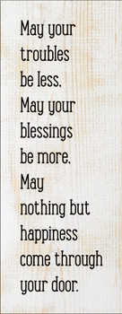 May your troubles be less, may your blessings be more, may nothing but happiness come through your door. | Sawdust City Wood Signs
