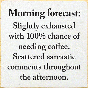 Morning forecast: Slightly exhausted with 100% chance of needing coffee. | Funny  Wood Signs | Sawdust City Wood Signs