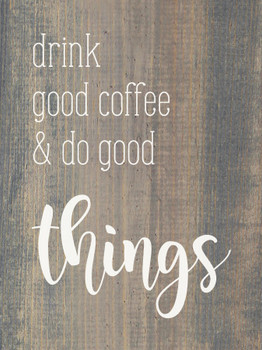 Drink good coffee and do good things