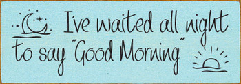 I've waited all night to say "Good Morning." Sign | Romantic Wood Signs | Sawdust City Wood Signs