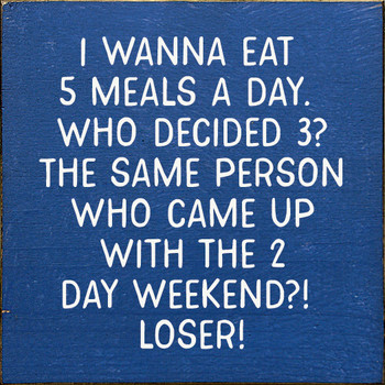 I wanna eat 5 meals a day. Who decided 3..| Wood Funny Signs | Sawdust City Wood Signs