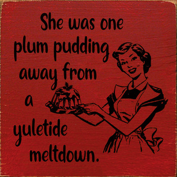 She was one plum pudding away from a yuletide meltdown. |Funny Wood  Signs | Sawdust City Wood Signs