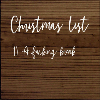 Christmas List 1. A F*cking Break