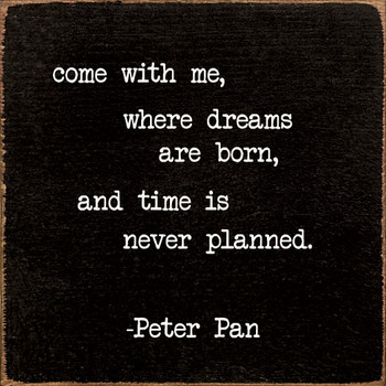 Come With Me, Where Dreams Are Born, And Time Is... - Peter Pan| Wood  Sign With Quote| Sawdust City Wood Signs