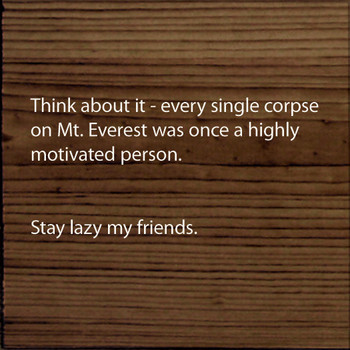 Think About It - Every Single Corpse On Mt. Everest Was Once...|Funny Wood  Sign| Sawdust City Wood Signs