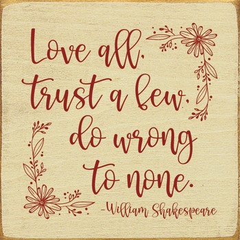 Love All, Trust A Few, Do Wrong To None. - William Shakespeare |Wooden Sign With Famous Quote| Sawdust City  Signs