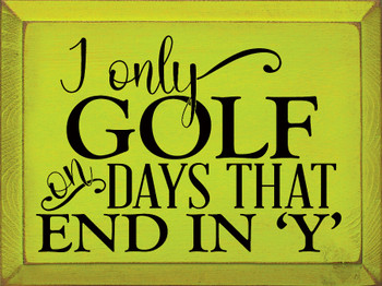I only golf on days that end in 'Y'| Wooden sports signs | Sawdust City Wood Signs
