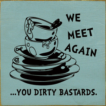We meet again.. you dirty bastards (Dirty dishes)|Funny Wooden Signs | Sawdust City Wood Signs