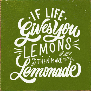 If Life Gives You Lemons Then Make Lemonade