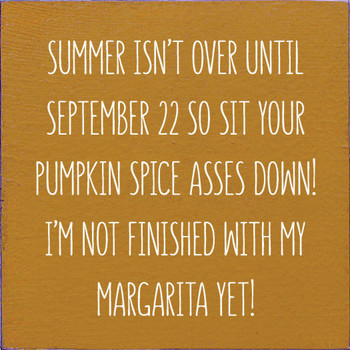 Summer Isn't Over Until September 22 So Sit Your Pumpkin Spice Asses Down! I'm Not Finished With My Margarita Yet!| Shown in Gold with Cottage White | Funny Wood Signs | Sawdust City Wood Signs