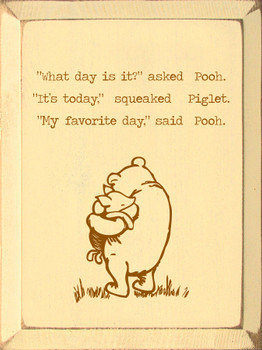 "What Day Is It," Asked Pooh. "It's Today," Squeaked Piglet.| Wood Signs with Famous Quotes| Sawdust City Wood Signs