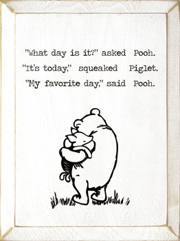 "What Day Is It," Asked Pooh. "It's Today," Squeaked Piglet.| Wood Signs with Famous Quotes| Sawdust City Wood Signs