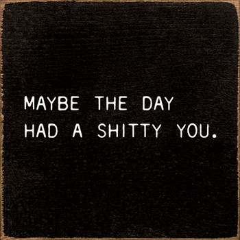 Maybe The Day Had A Shitty You. |Funny Wood Signs | Sawdust City Wood Signs