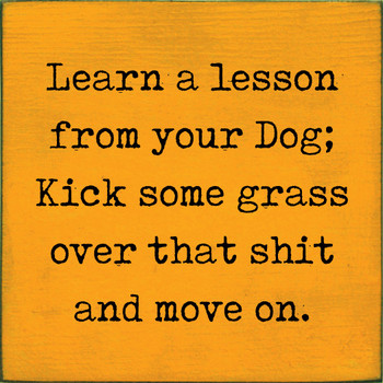 Learn A Lesson From Your Dog; Kick Some Grass Over That Shit and Move | Shown in Tangerine with Black |  Wooden Dog Signs | Sawdust City Wood Signs