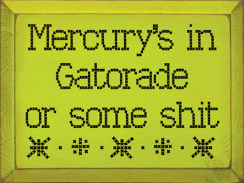 Mercury's in Gatorade or some shit | Shown in Lemon Lime with Black | Funny Wooden Signs | Sawdust City Wood Signs