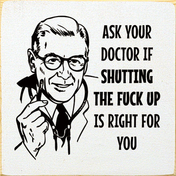 Ask your doctor if shutting the fuck up is right for you | Funny Wood Signs | Sawdust City Wood Signs