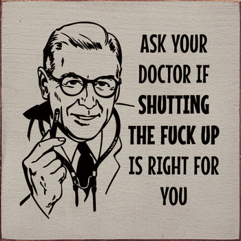 Ask your doctor if shutting the fuck up is right for you | Funny Wood Signs | Sawdust City Wood Signs