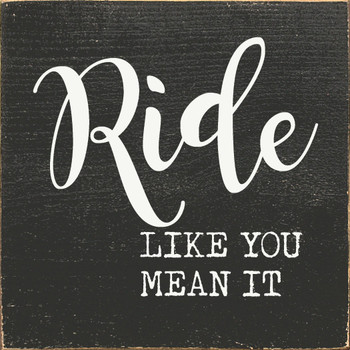 Ride like you mean it | Motivational Signs | Sawdust City Wood Signs