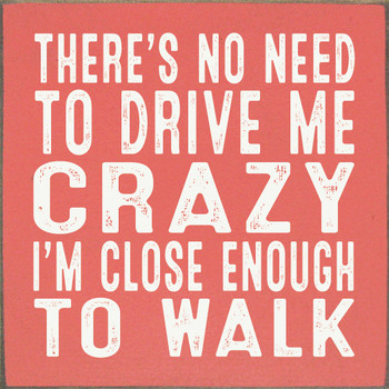 There's no need to drive me crazy I'm close enough to walk | Shown in Coral with Cottage White |  Funny Wood Signs  | Sawdust City Wood Signs