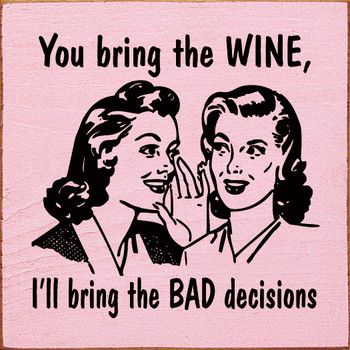 You Bring The Wine, I'll Bring The Bad Decisions | Shown in Baby Pink with Black |  Wooden Wine Signs | Sawdust City Wood Signs