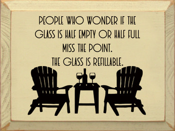 People Who Wonder If The Glass Is Half Empty Or Half Full | Inspirational Wine Signs | Sawdust City Wood Signs