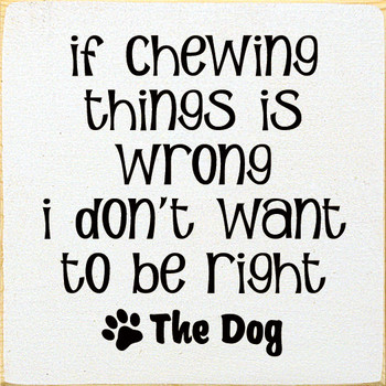 If Chewing Things Is Wrong I Don't Want To Be Right | Wooden Dog Signs | Sawdust City Wood Signs