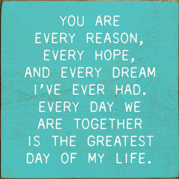 You are every reason, every hope, and every dream...