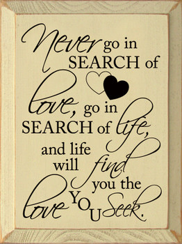 Never Go In Search Of Love... | Inspirational Wood Signs | Sawdust City Wood Signs