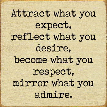 Attract what you expect, reflect what you desire... | Inspirational Wood Signs | Sawdust City Wood Signs