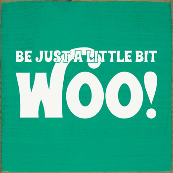 Be Just A Little Bit Woo!