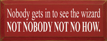 Nobody Gets In To See The Wizard - Not Nobody Not Nohow! (small) |Wood Sign With Movie Quotes| Sawdust City Wood Signs