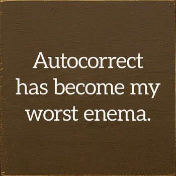 Autocorrect Has Become My Worst Enema. | Funny Wood Signs | Sawdust City Wood Signs