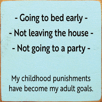 Going To Bed Early, Not Leaving The House, Not Going To A Party. My Childhood Punishments Have Become My Adult Goals.  | Funny Wood Signs | Sawdust City Wood Signs