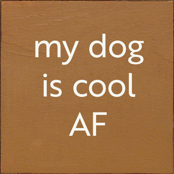 My Dog Is Cool AF  | Wooden Dog Signs | Sawdust City Wood Signs