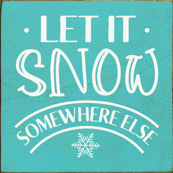 Wood Sign: Let it Snow - somewhere else