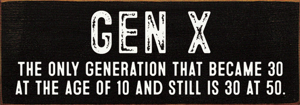 Wood Wall Sign: Gen X - The only generation that became 30 at the age of 10 and still is 30 at 50.