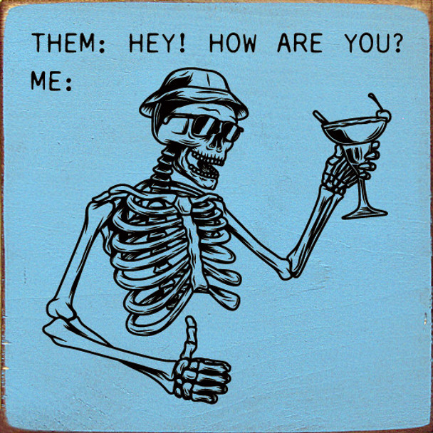 Wood Wall Sign: Them: Hey! How are you? Me: (picture of skeleton thumbs up)